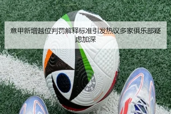 意甲新增越位判罚解释标准引发热议多家俱乐部疑虑加深